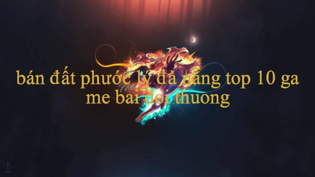 Khám Phá Thế Giới Giải Trí Trực Tuyến Cùng Bán Đất Phước Lý Đà Nẵng Đỉnh Cao Hấp Dẫn